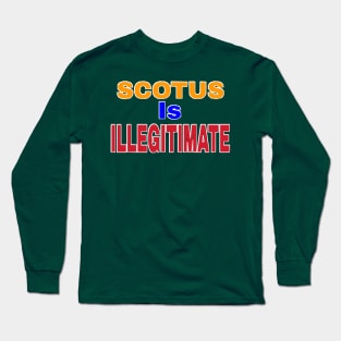 SCOTUS IS ILLEGITIMATE - Front Long Sleeve T-Shirt